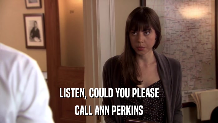 LISTEN, COULD YOU PLEASE CALL ANN PERKINS 