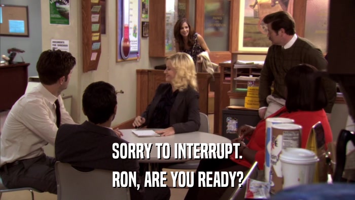 SORRY TO INTERRUPT. RON, ARE YOU READY? 