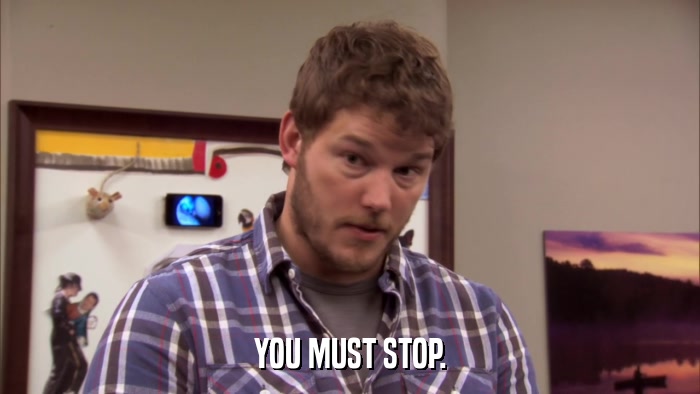 YOU MUST STOP.  