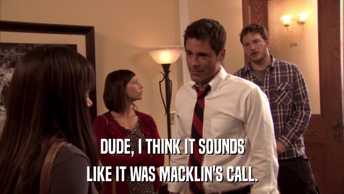 DUDE, I THINK IT SOUNDS LIKE IT WAS MACKLIN'S CALL. 