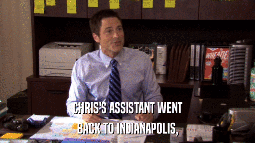 CHRIS'S ASSISTANT WENT BACK TO INDIANAPOLIS, 