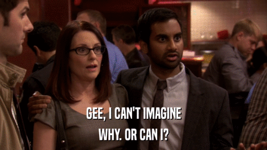 GEE, I CAN'T IMAGINE WHY. OR CAN I? 