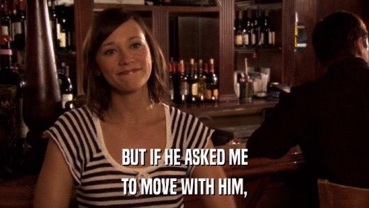BUT IF HE ASKED ME TO MOVE WITH HIM, 