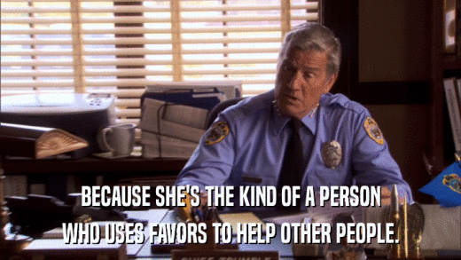 BECAUSE SHE'S THE KIND OF A PERSON WHO USES FAVORS TO HELP OTHER PEOPLE. 
