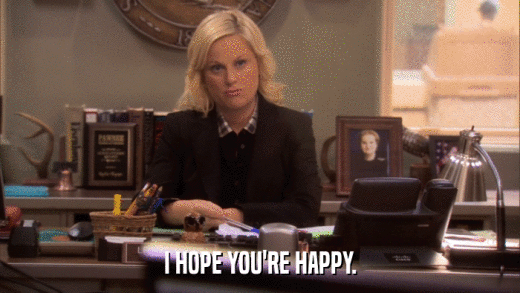 I HOPE YOU'RE HAPPY.  