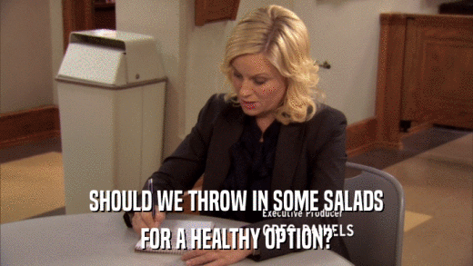 SHOULD WE THROW IN SOME SALADS FOR A HEALTHY OPTION? 