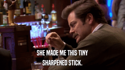 SHE MADE ME THIS TINY SHARPENED STICK. 