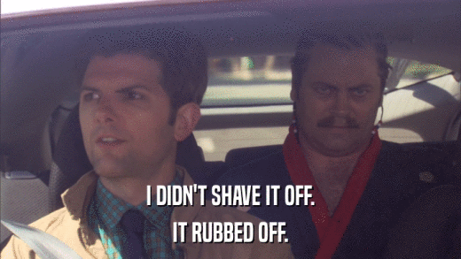 I DIDN'T SHAVE IT OFF. IT RUBBED OFF. 