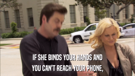 IF SHE BINDS YOUR HANDS AND YOU CAN'T REACH YOUR PHONE, 