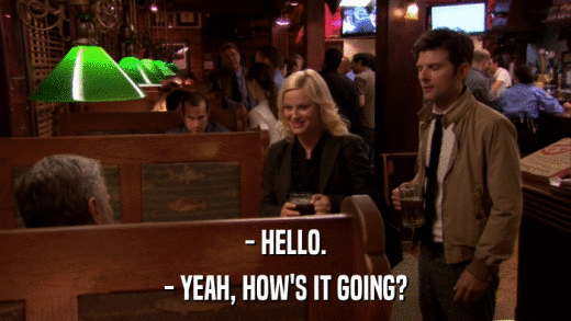 - HELLO. - YEAH, HOW'S IT GOING? 