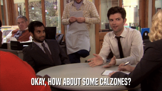OKAY, HOW ABOUT SOME CALZONES?  