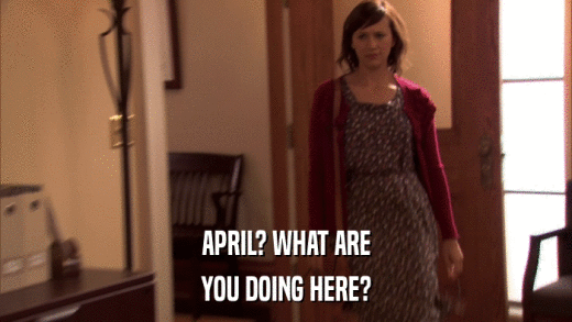 APRIL? WHAT ARE YOU DOING HERE? 