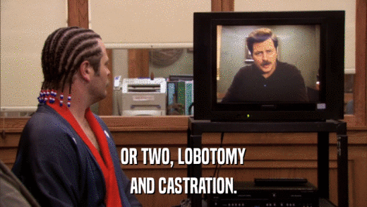 OR TWO, LOBOTOMY AND CASTRATION. 