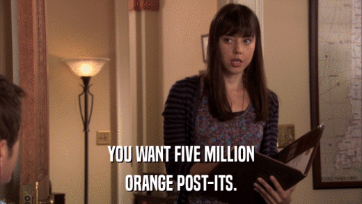 YOU WANT FIVE MILLION ORANGE POST-ITS. 