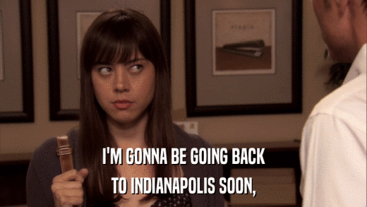 I'M GONNA BE GOING BACK TO INDIANAPOLIS SOON, 