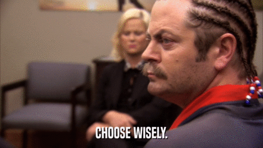 CHOOSE WISELY.  