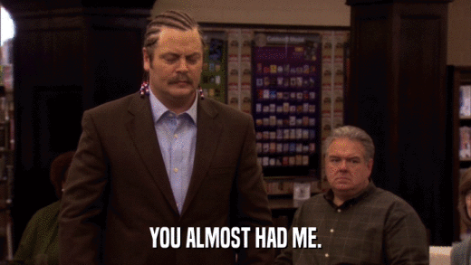 YOU ALMOST HAD ME.  