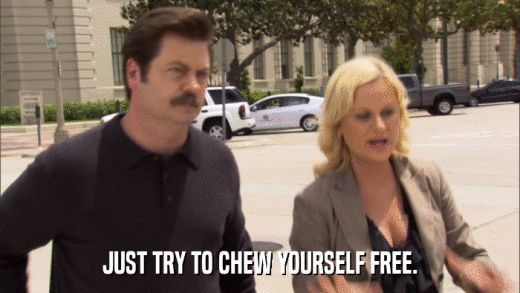 JUST TRY TO CHEW YOURSELF FREE.  