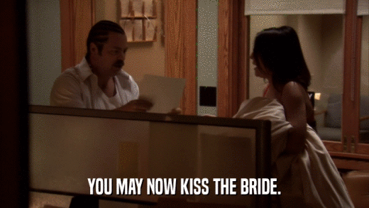 YOU MAY NOW KISS THE BRIDE.  
