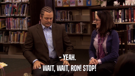 - YEAH. - WAIT, WAIT, RON! STOP! 