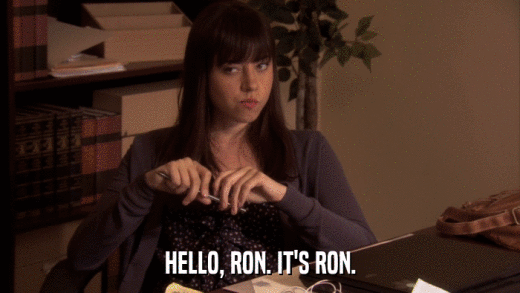 HELLO, RON. IT'S RON.  