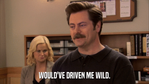 WOULD'VE DRIVEN ME WILD.  