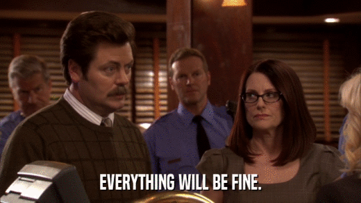 EVERYTHING WILL BE FINE.  