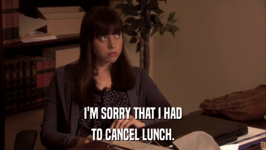 I'M SORRY THAT I HAD TO CANCEL LUNCH. 