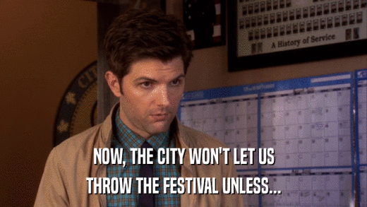 NOW, THE CITY WON'T LET US THROW THE FESTIVAL UNLESS... 