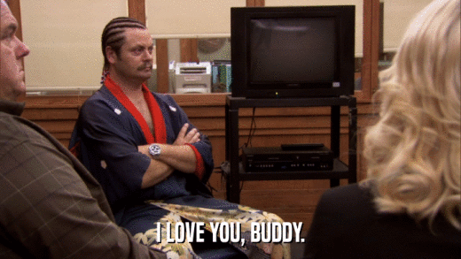 I LOVE YOU, BUDDY.  