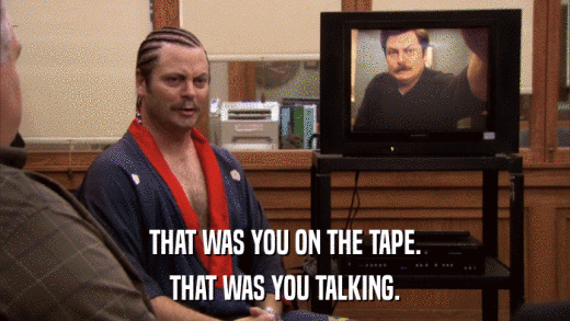 THAT WAS YOU ON THE TAPE. THAT WAS YOU TALKING. 