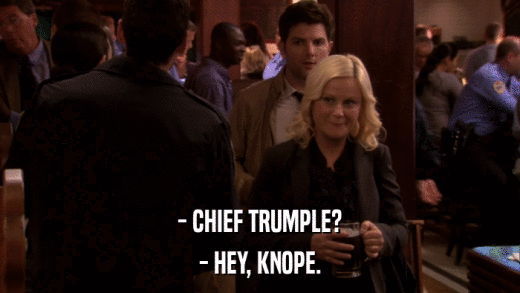 - CHIEF TRUMPLE? - HEY, KNOPE. 