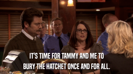 IT'S TIME FOR TAMMY AND ME TO BURY THE HATCHET ONCE AND FOR ALL. 