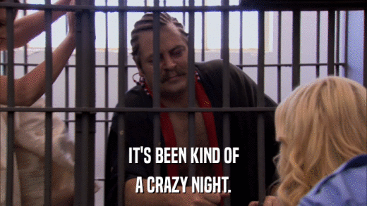 IT'S BEEN KIND OF A CRAZY NIGHT. 
