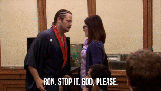 RON. STOP IT. GOD, PLEASE.  