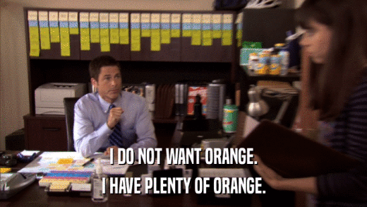I DO NOT WANT ORANGE. I HAVE PLENTY OF ORANGE. 