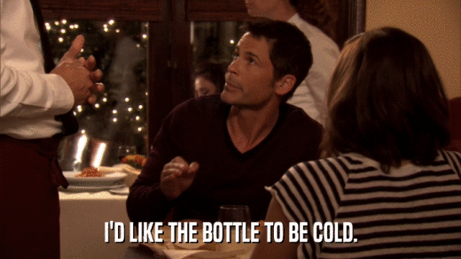 I'D LIKE THE BOTTLE TO BE COLD.  