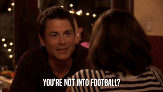 YOU'RE NOT INTO FOOTBALL?  