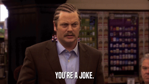 YOU'RE A JOKE.  