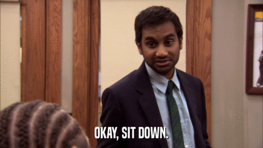 OKAY, SIT DOWN.  