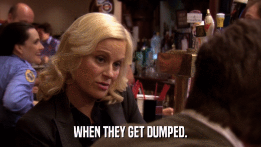 WHEN THEY GET DUMPED.  