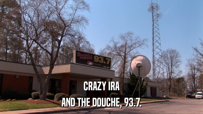 CRAZY IRA AND THE DOUCHE, 93.7. 