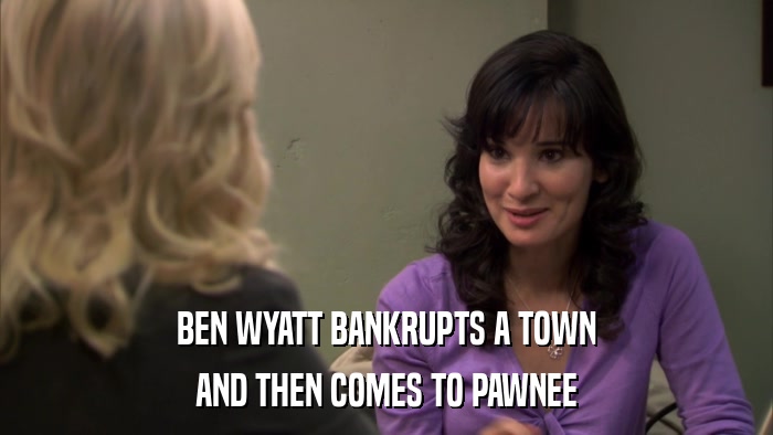 BEN WYATT BANKRUPTS A TOWN AND THEN COMES TO PAWNEE 