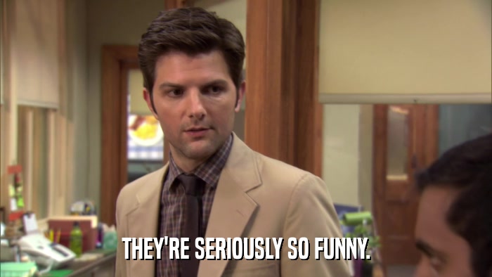 THEY'RE SERIOUSLY SO FUNNY.  