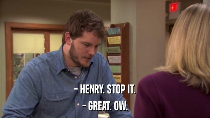 - HENRY. STOP IT. - GREAT. OW. 