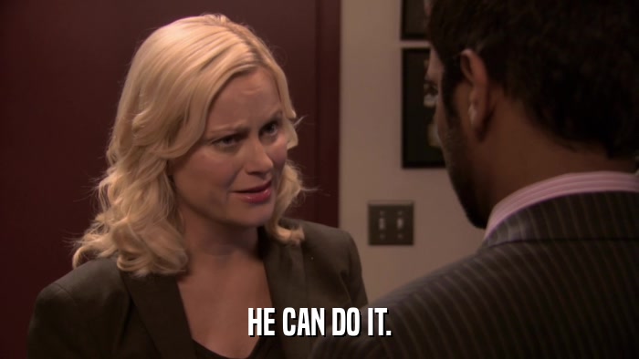 HE CAN DO IT.  