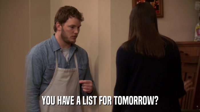YOU HAVE A LIST FOR TOMORROW?  
