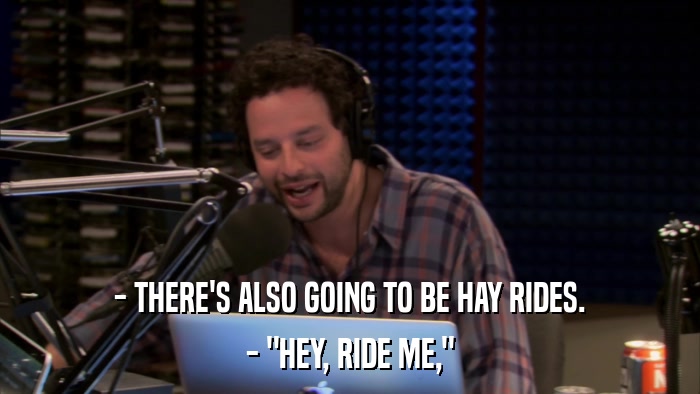 - THERE'S ALSO GOING TO BE HAY RIDES. - 