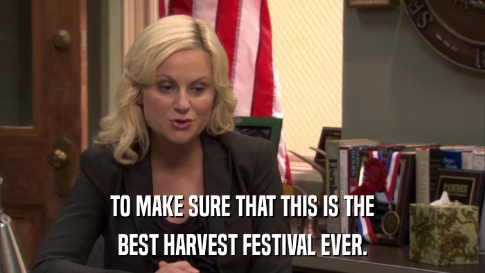TO MAKE SURE THAT THIS IS THE BEST HARVEST FESTIVAL EVER. 