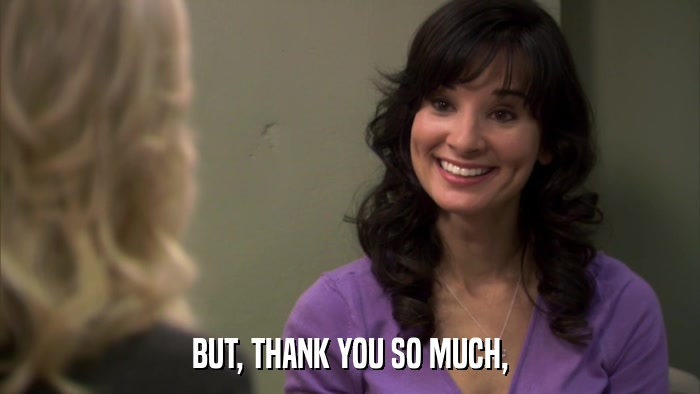BUT, THANK YOU SO MUCH,  